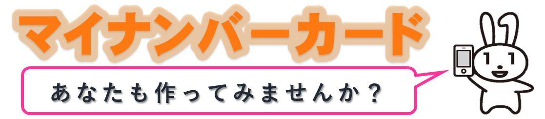 マイナンバーカード あなたも作ってみませんか？